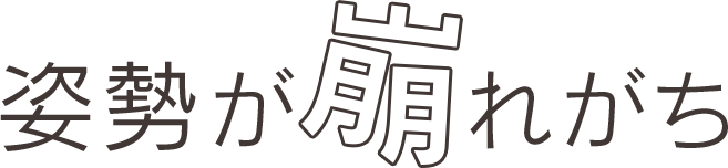 姿勢が崩れがち